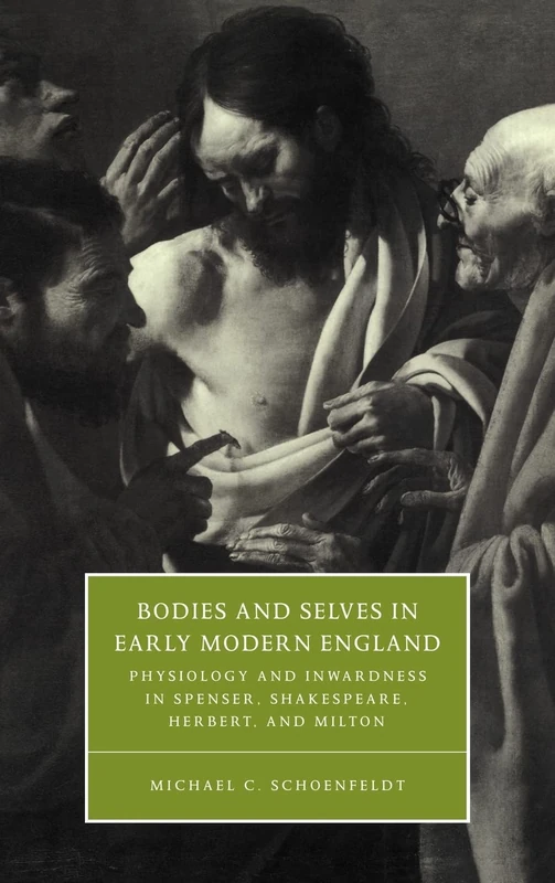 Bodies and Selves in Early Modern England: Physiology and Inwardness in Spenser, Shakespeare, Herbert, and Milton: 34 (Cambridge Studies in Renaissance Literature and Culture, Series Number 34)