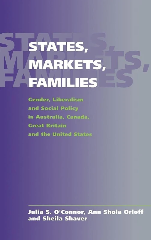 States, Markets, Families: Gender, Liberalism and Social Policy in Australia, Canada, Great Britain and the United States