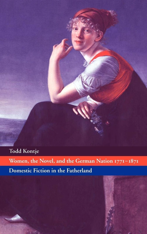 Women, the Novel, and the German Nation 1771–1871: Domestic Fiction in the Fatherland (Cambridge Studies in German)