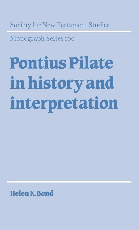 Pontius Pilate in History and Interpretation: 100 (Society for New Testament Studies Monograph Series, Series Number 100)