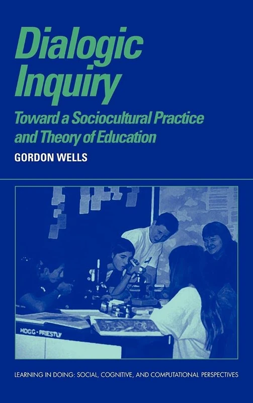 Dialogic Inquiry: Towards a Socio-cultural Practice and Theory of Education (Learning in Doing: Social, Cognitive and Computational Perspectives)