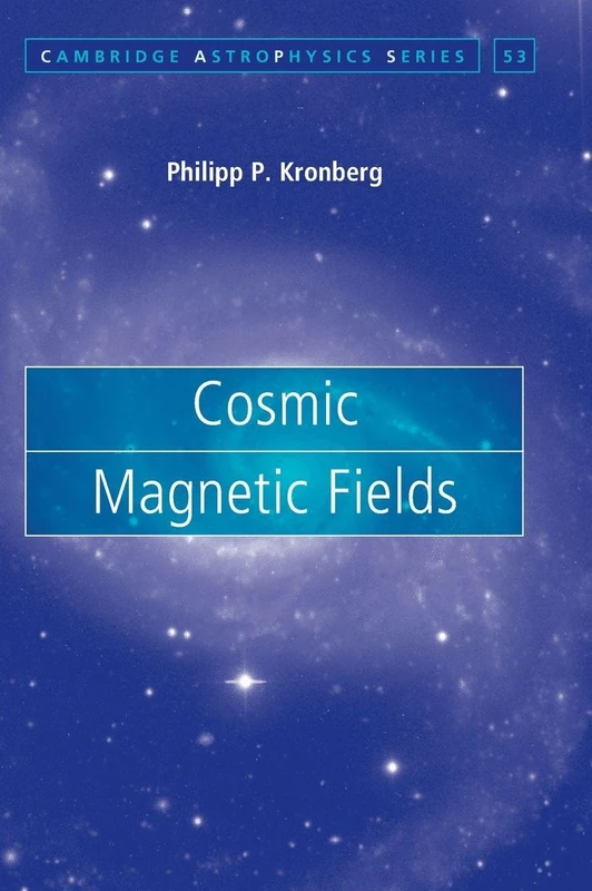 Cosmic Magnetic Fields: Series Number 53 (Cambridge Astrophysics, Series Number 53)