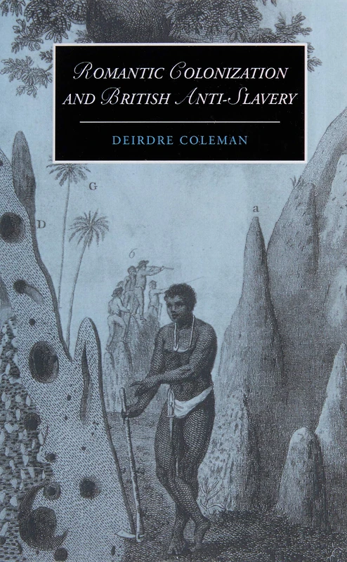 Romantic Colonization and British Anti-Slavery: 61 (Cambridge Studies in Romanticism, Series Number 61)