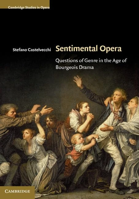 Sentimental Opera: Questions of Genre in the Age of Bourgeois Drama (Cambridge Studies in Opera)