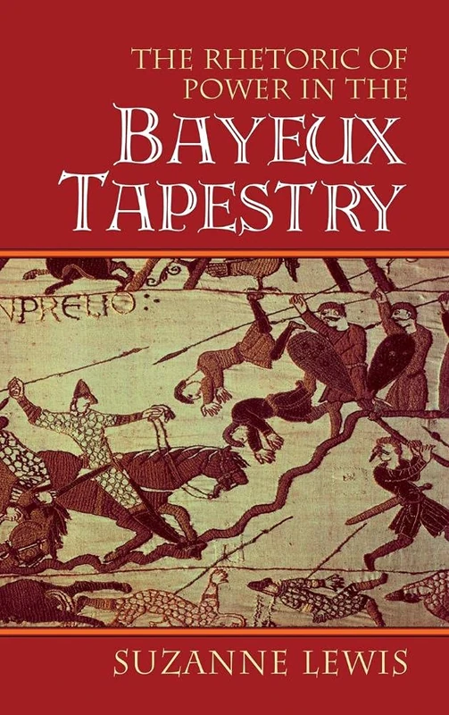 The Rhetoric of Power in the Bayeux Tapestry (Cambridge Studies in New Art History and Criticism)
