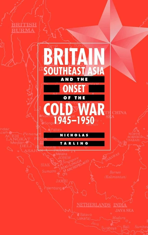 Britain, Southeast Asia and the Onset of the Cold War, 1945–1950