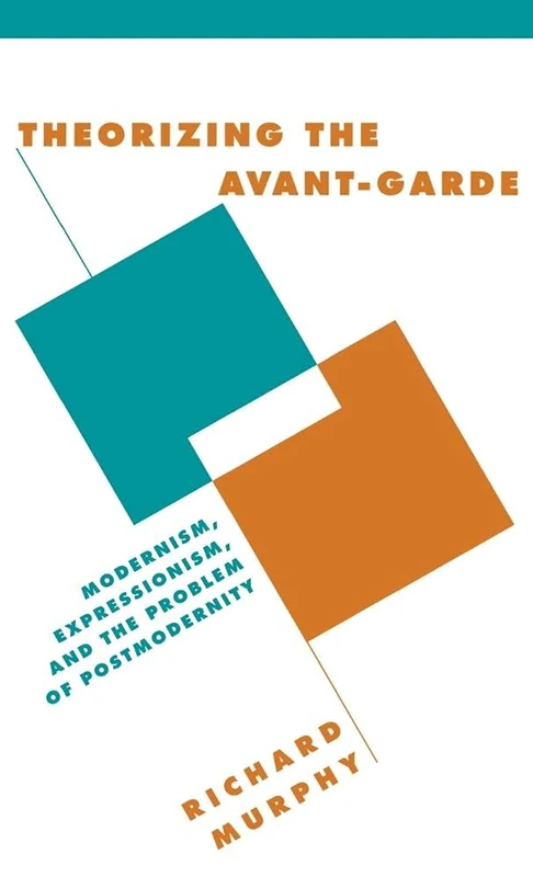 Theorizing the Avant-Garde: Modernism, Expressionism, and the Problem of Postmodernity: 32 (Literature, Culture, Theory, Series Number 32)