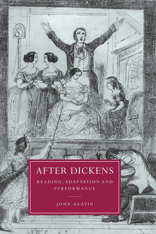 After Dickens: Reading, Adaptation and Performance: 20 (Cambridge Studies in Nineteenth-Century Literature and Culture, Series Number 20)