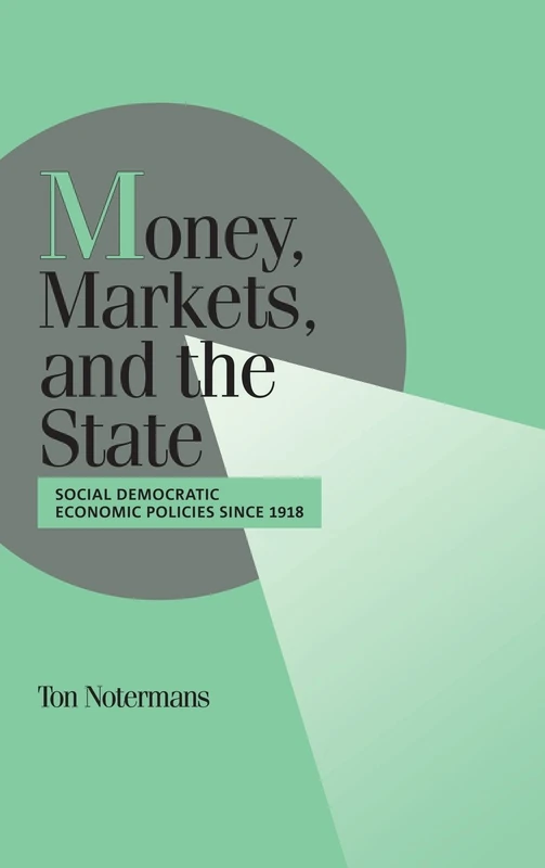 Money, Markets, and the State: Social Democratic Economic Policies since 1918 (Cambridge Studies in Comparative Politics)