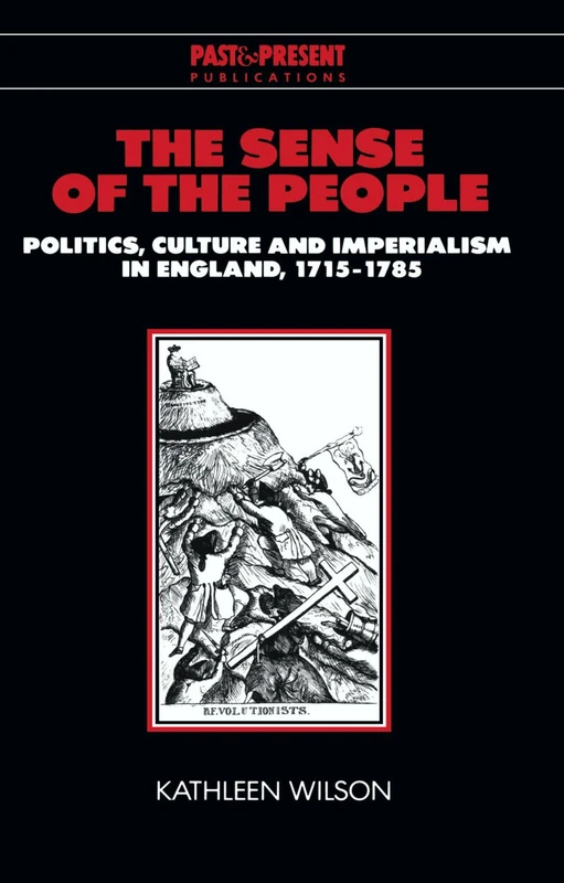 The Sense of the People: Politics, Culture and Imperialism in England, 1715-1785 (Past and Present Publications)