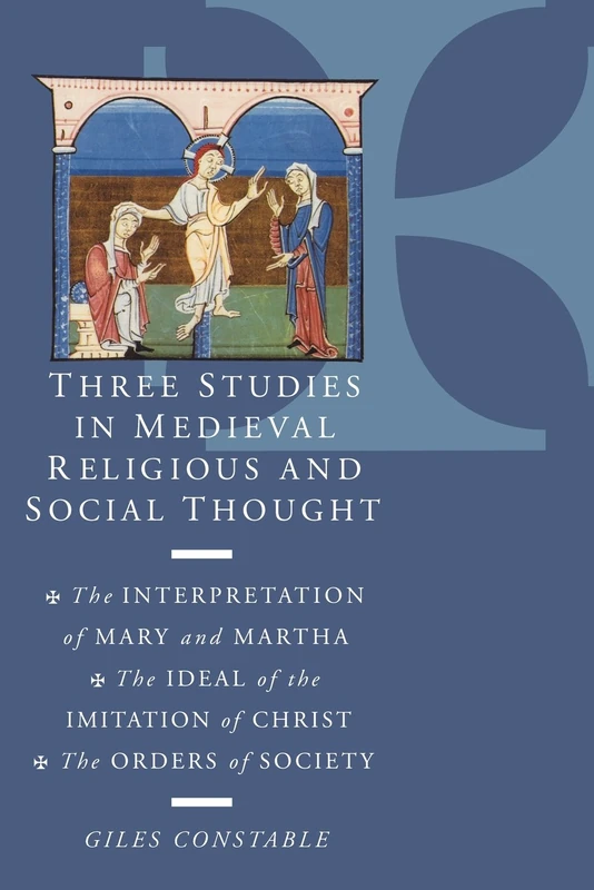 Three Stud Medieval Religious Thgt: The Interpretation of Mary and Martha, the Ideal of the Imitation of Christ, the Orders of Society