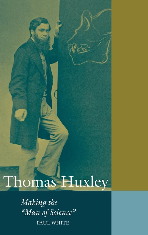 Thomas Huxley: Making the 'Man of Science' (Cambridge Science Biographies)