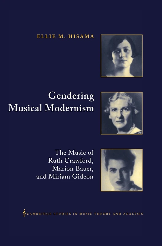 Gendering Musical Modernism: The Music of Ruth Crawford, Marion Bauer, and Miriam Gideon: 15 (Cambridge Studies in Music Theory and Analysis, Series Number 15)