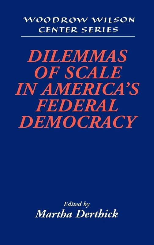 Dilemmas of Scale in America's Federal Democracy (Woodrow Wilson Center Press)