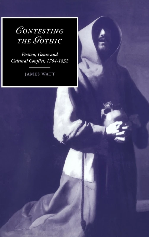 Contesting the Gothic: Fiction, Genre and Cultural Conflict, 1764–1832: 33 (Cambridge Studies in Romanticism, Series Number 33)