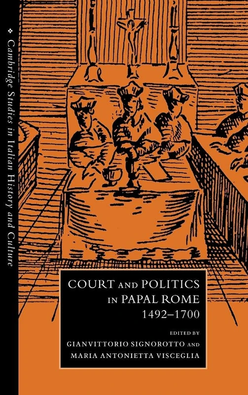 Court and Politics in Papal Rome, 1492–1700 (Cambridge Studies in Italian History and Culture)