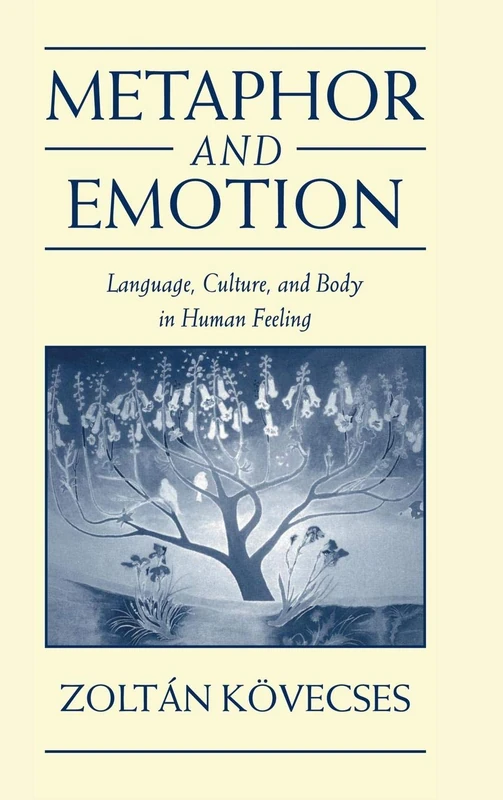 Metaphor and Emotion: Language, Culture, and Body in Human Feeling (Studies in Emotion and Social Interaction)