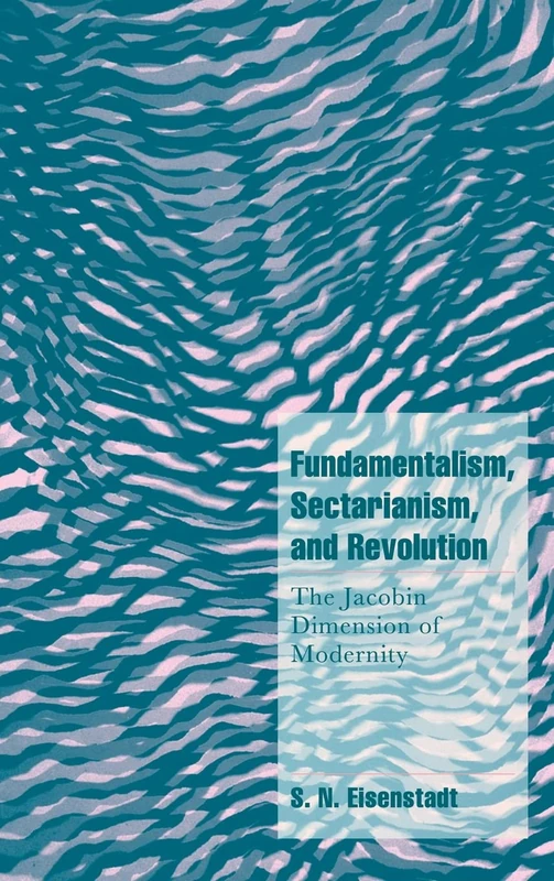 Fundamentalism, Sectarianism, and Revolution: The Jacobin Dimension of Modernity (Cambridge Cultural Social Studies)