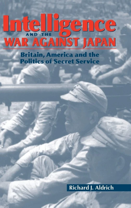 Intelligence and the War against Japan: Britain, America and the Politics of Secret Service