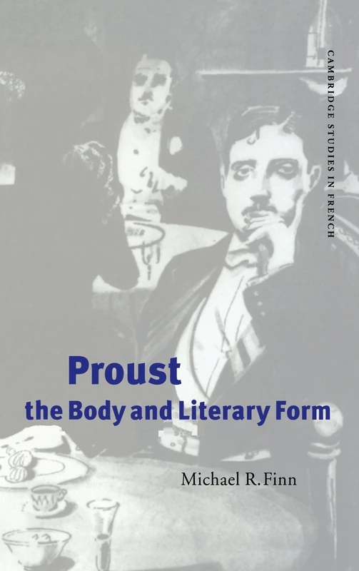 Proust, the Body and Literary Form: 59 (Cambridge Studies in French, Series Number 59)