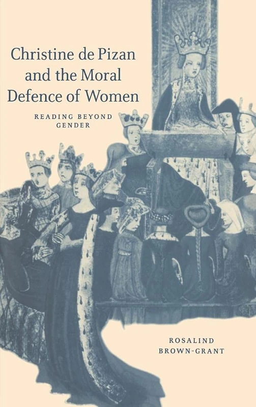 Christine de Pizan and the Moral Defence of Women: Reading beyond Gender: 40 (Cambridge Studies in Medieval Literature, Series Number 40)