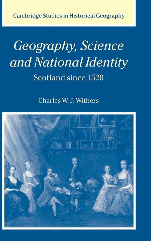 Geography, Science and National Identity: Scotland since 1520: 33 (Cambridge Studies in Historical Geography, Series Number 33)