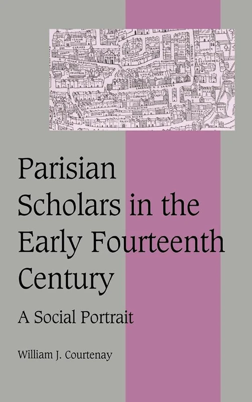 Parisian Scholars in the Early Fourteenth Century: A Social Portrait: 41 (Cambridge Studies in Medieval Life and Thought: Fourth Series, Series Number 41)