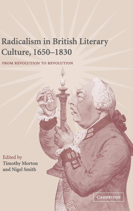Radicalism in British Literary Culture, 1650–1830: From Revolution to Revolution