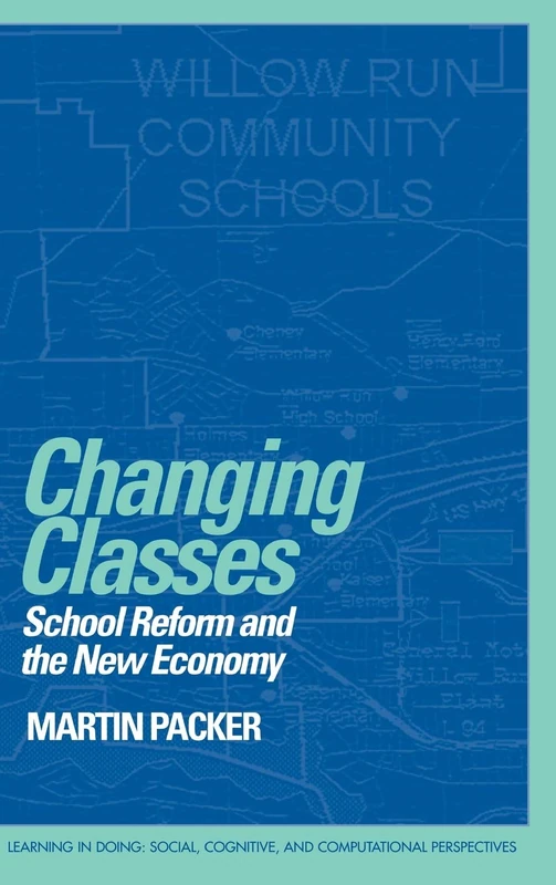 Changing Classes: School Reform and the New Economy (Learning in Doing: Social, Cognitive and Computational Perspectives)