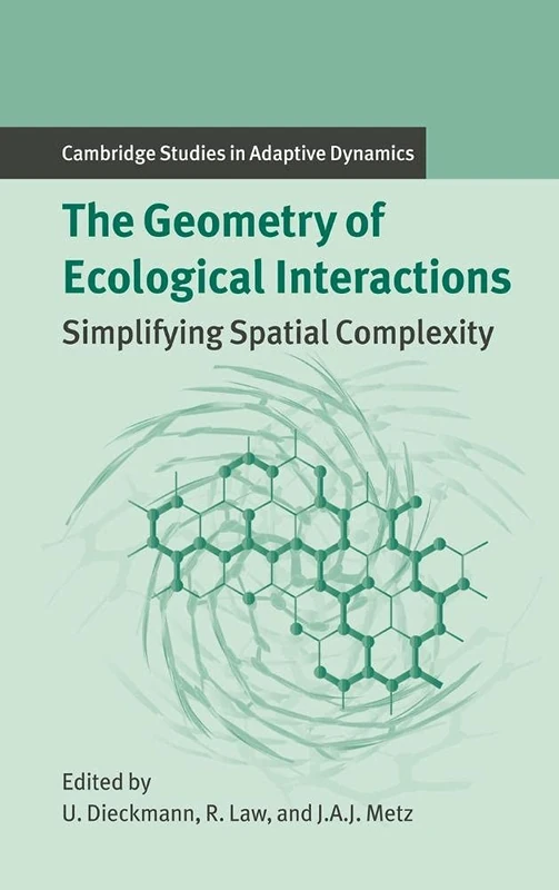 The Geometry of Ecological Interactions: Simplifying Spatial Complexity (Cambridge Studies in Adaptive Dynamics): 1 (Cambridge Studies in Adaptive Dynamics, Series Number 1)