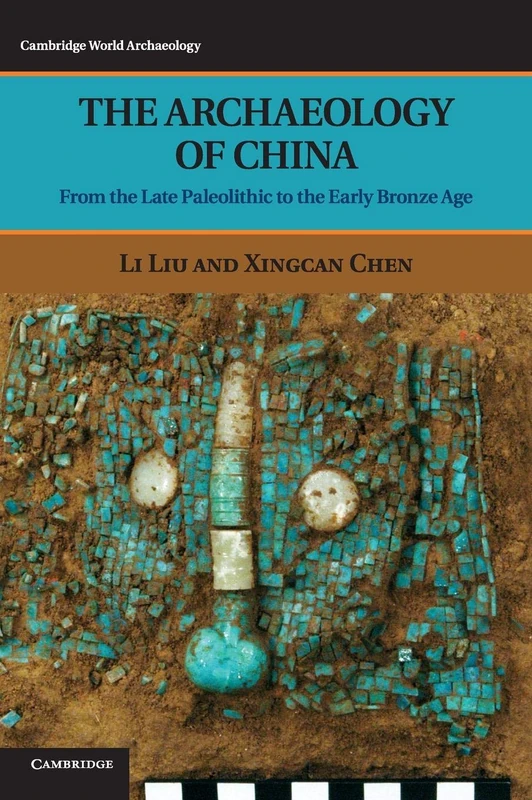 The Archaeology of China: From the Late Paleolithic to the Early Bronze Age (Cambridge World Archaeology)