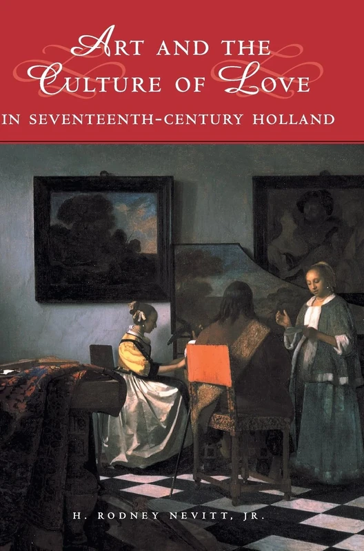 Art and the Culture of Love in Seventeenth-Century Holland (Studies in Netherlandish Visual Culture)