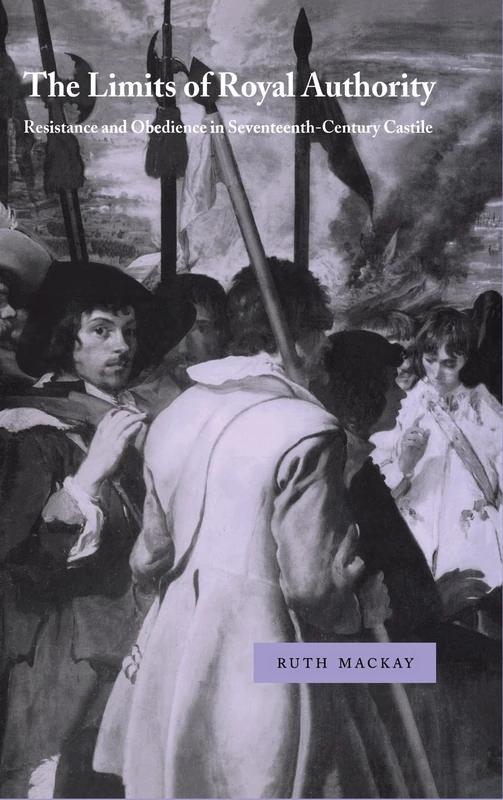 The Limits of Royal Authority: Resistance and Obedience in Seventeenth-Century Castile (Cambridge Studies in Early Modern History)