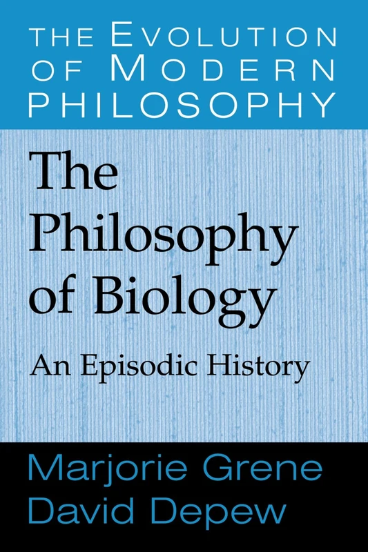 The Philosophy of Biology: An Episodic History (The Evolution of Modern Philosophy)