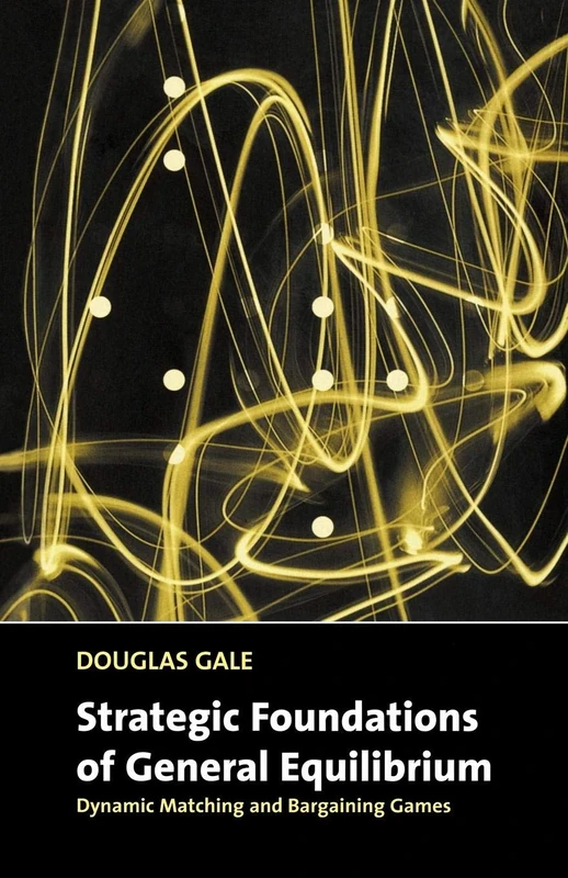 Strategic Foundations of General Equilibrium: Dynamic Matching and Bargaining Games (Churchill Lectures in Economics)