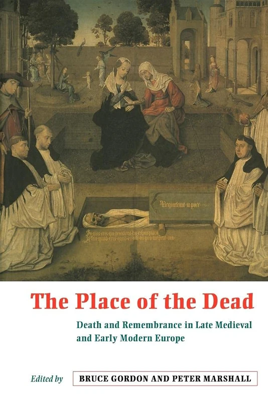 The Place of the Dead: Death and Remembrance in Late Medieval and Early Modern Europe