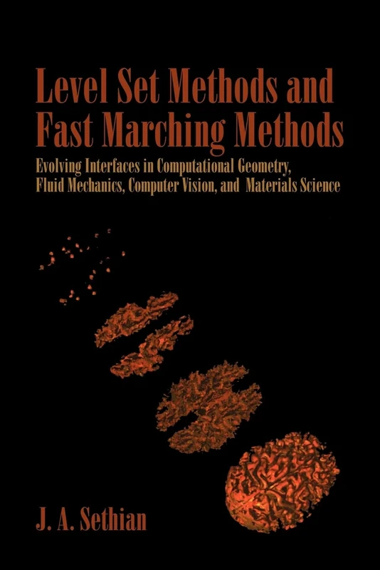 Level Set Methods and Fast Marching Methods: Evolving Interfaces in Computational Geometry, Fluid Mechanics, Computer Vision, and Materials Science: 3 ... Computational Mathematics, Series Number 3)