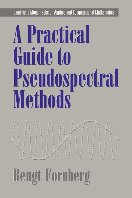 A Practical Guide to Pseudospectral Methods: 1 (Cambridge Monographs on Applied and Computational Mathematics, Series Number 1)