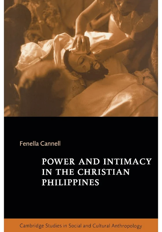 Power & Intimacy Chrstn Philippines: 109 (Cambridge Studies in Social and Cultural Anthropology, Series Number 109)