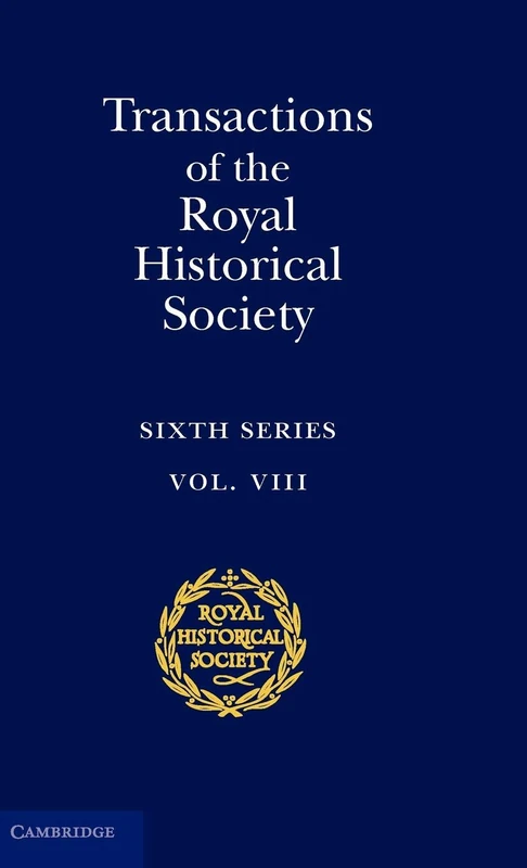 Transactions of the Royal Historical Society: Volume 8: Sixth Series (Royal Historical Society Transactions, Series Number 8)