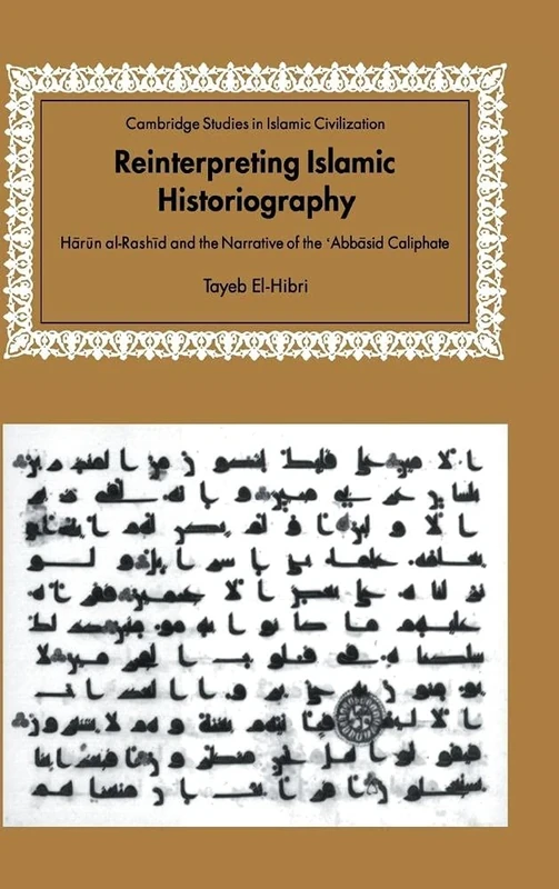 Reinterpreting Islamic Historiography: Harun al-Rashid and the Narrative of the Abbasid Caliphate (Cambridge Studies in Islamic Civilization)