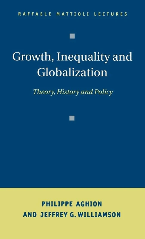 Growth, Inequality, and Globalization: Theory, History, and Policy (Raffaele Mattioli Lectures)