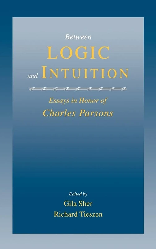 Between Logic and Intuition: Essays in Honor of Charles Parsons