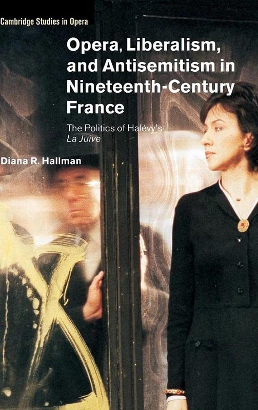 Opera, Liberalism, and Antisemitism in Nineteenth-Century France: The Politics of Halévy's La Juive (Cambridge Studies in Opera) - Image 1