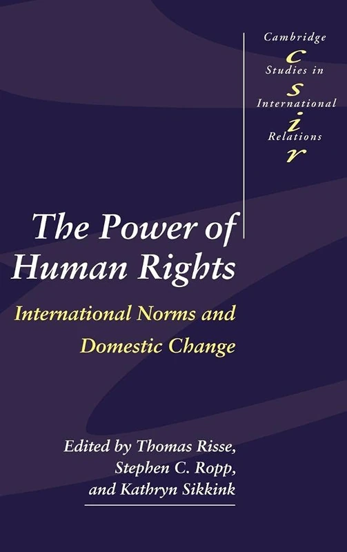 The Power of Human Rights: International Norms and Domestic Change (Cambridge Studies in International Relations): 66 (Cambridge Studies in International Relations, Series Number 66)