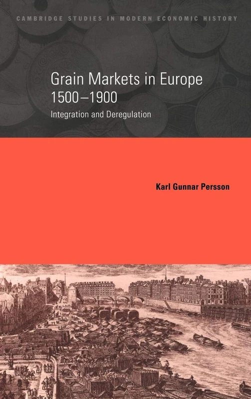 Grain Markets in Europe, 1500–1900: Integration and Deregulation: 7 (Cambridge Studies in Modern Economic History, Series Number 7)