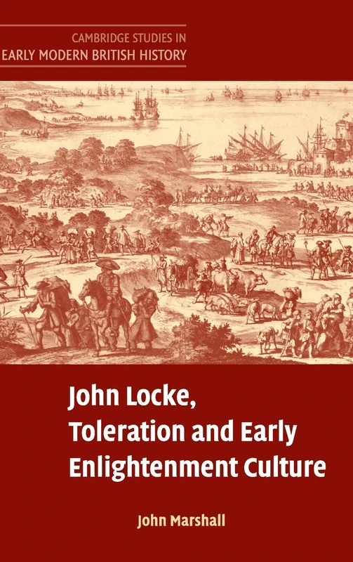 John Locke, Toleration and Early Enlightenment Culture: Religious Intolerance and Arguments for Religious Toleratio in Early Modern and 'Early ... Studies in Early Modern British History)