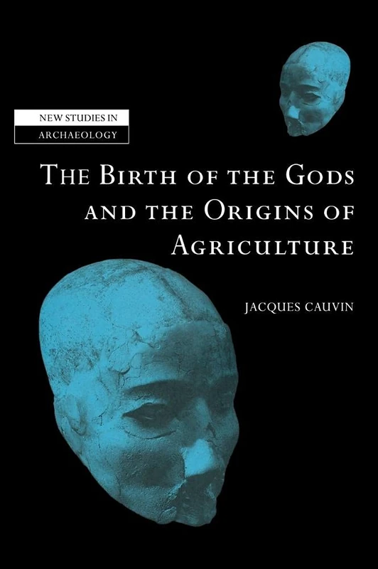 The Birth of the Gods and the Origins of Agriculture (New Studies in Archaeology)