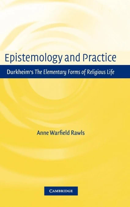 Epistemology and Practice: Durkheim's The Elementary Forms of Religious Life