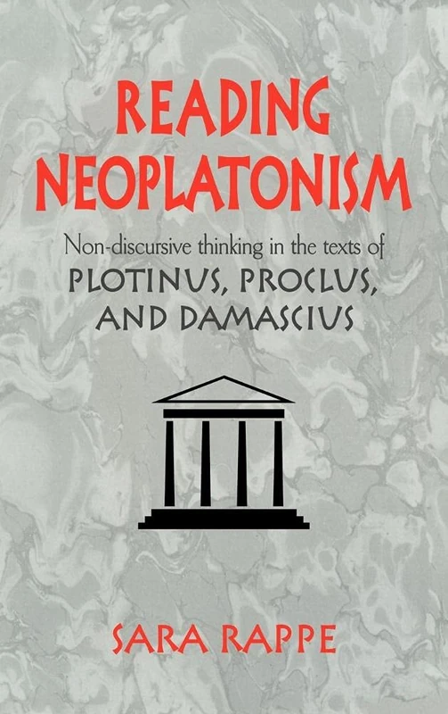 Reading Neoplatonism: Non-discursive Thinking in the Texts of Plotinus, Proclus, and Damascius
